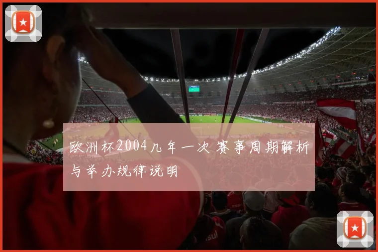 欧洲杯2004几年一次 赛事周期解析与举办规律说明