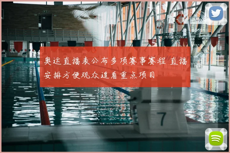 奥运直播表公布多项赛事赛程 直播安排方便观众追看重点项目