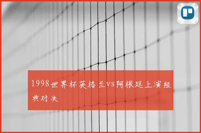 1998世界杯英格兰vs阿根廷上演经典对决