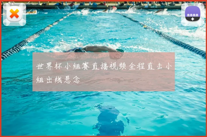 世界杯小组赛直播视频全程直击小组出线悬念