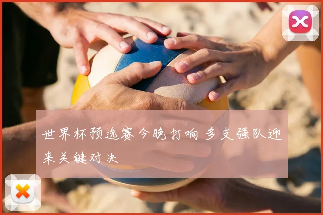 世界杯预选赛今晚打响 多支强队迎来关键对决