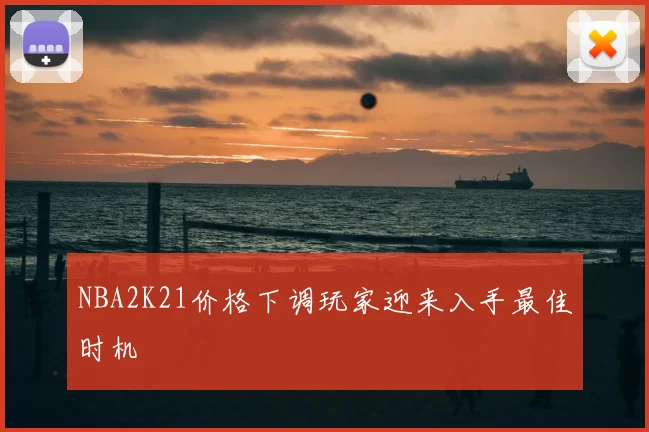 NBA2K21价格下调玩家迎来入手最佳时机