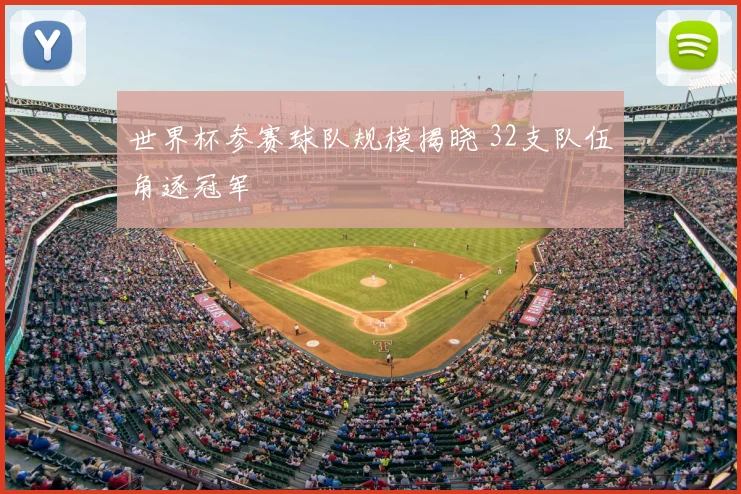 世界杯参赛球队规模揭晓 32支队伍角逐冠军