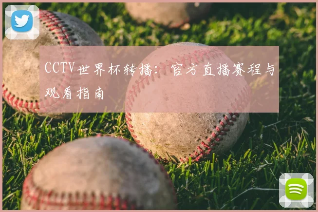 CCTV世界杯转播：官方直播赛程与观看指南