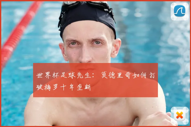 世界杯足球先生:莫德里奇如何打破梅罗十年垄断
