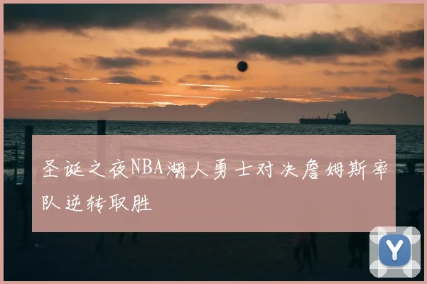 圣诞之夜NBA湖人勇士对决詹姆斯率队逆转取胜