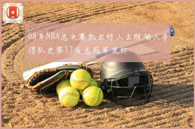 08年NBA总决赛凯尔特人击败湖人夺得队史第17座总冠军奖杯