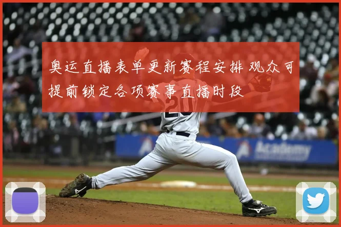 奥运直播表单更新赛程安排 观众可提前锁定各项赛事直播时段