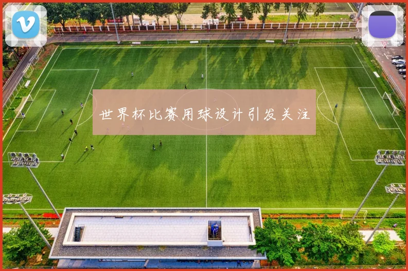 世界杯比赛用球设计引发关注